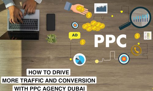 How to Drive More Traffic and Conversion with PPC Agency Dubai